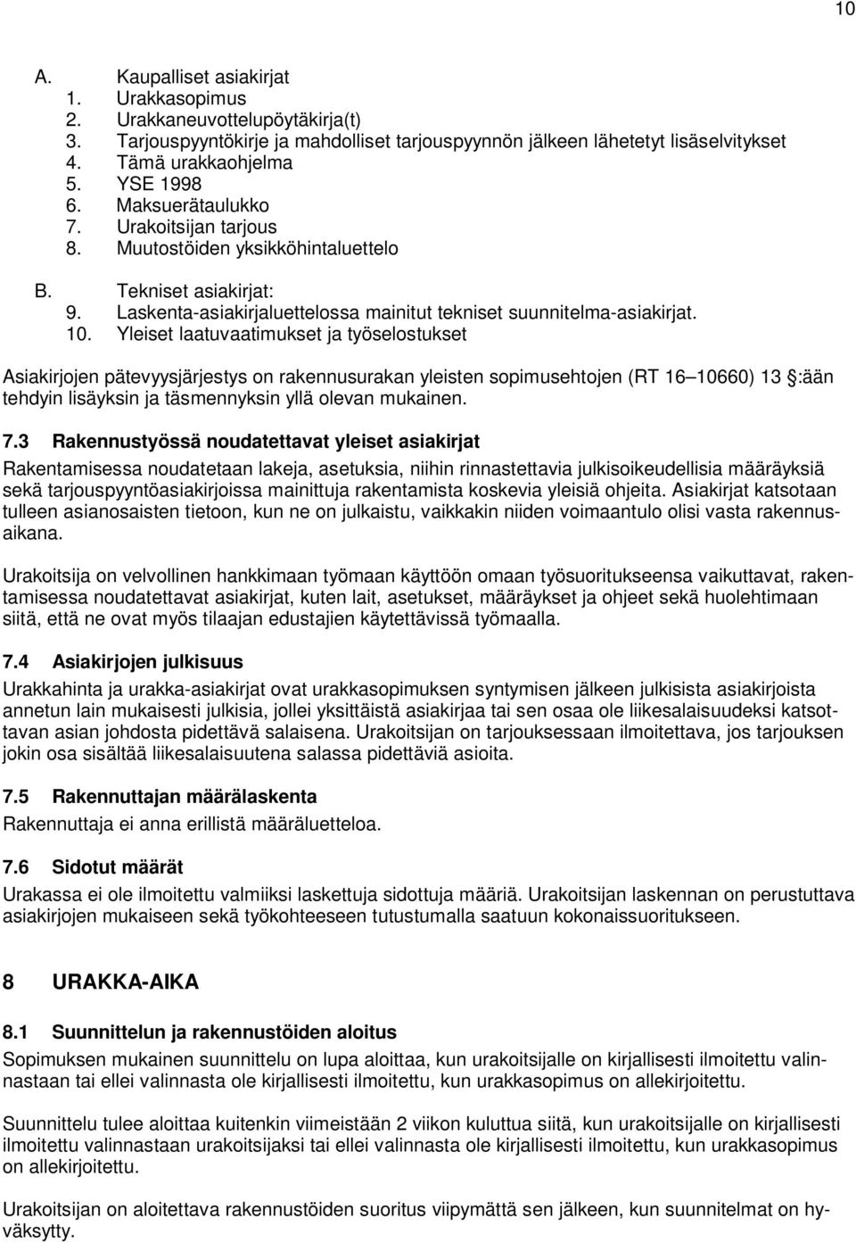 Yleiset laatuvaatimukset ja työselostukset Asiakirjojen pätevyysjärjestys on rakennusurakan yleisten sopimusehtojen (RT 16 10660) 13 :ään tehdyin lisäyksin ja täsmennyksin yllä olevan mukainen. 7.