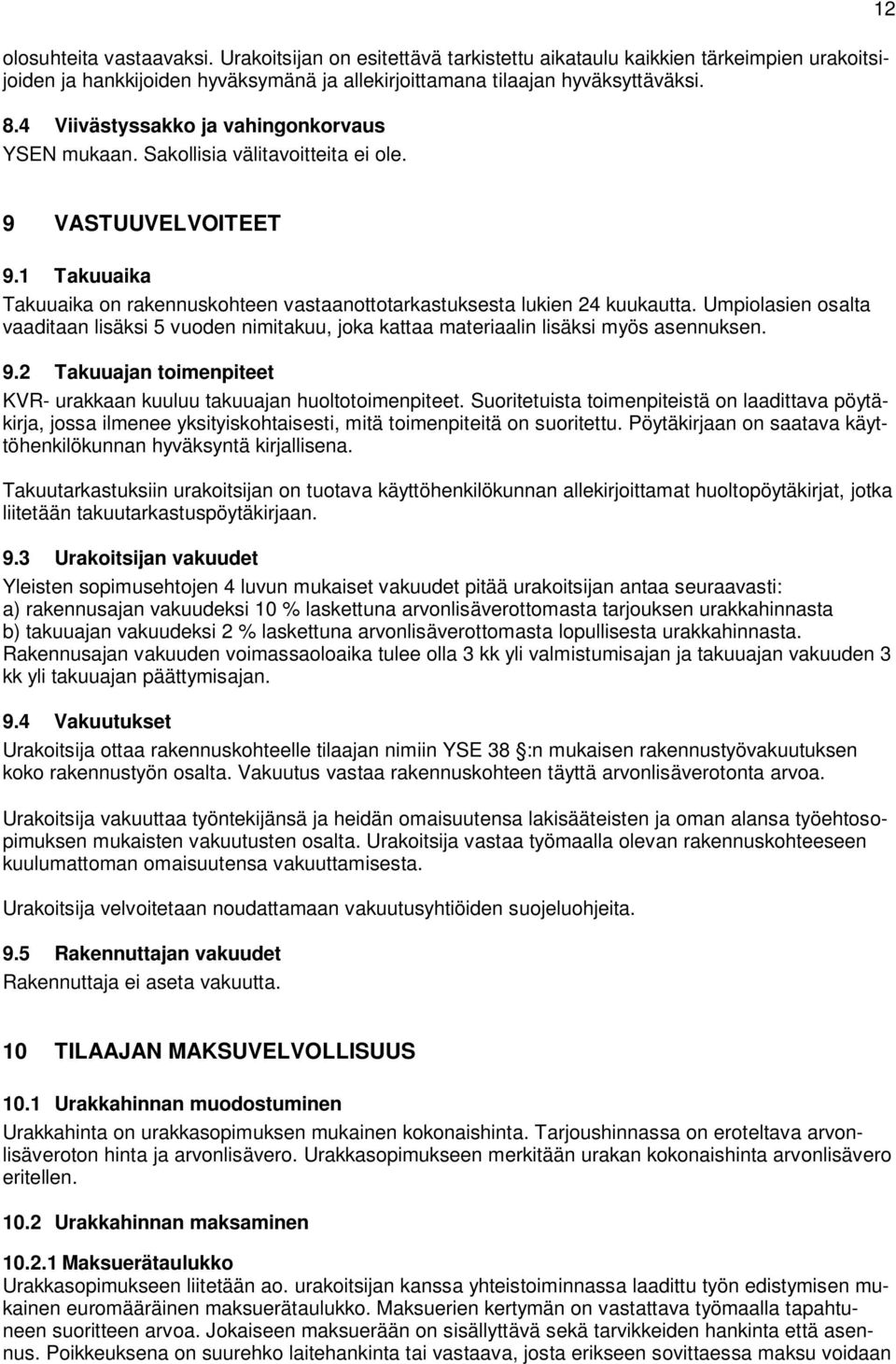Umpiolasien osalta vaaditaan lisäksi 5 vuoden nimitakuu, joka kattaa materiaalin lisäksi myös asennuksen. 9.2 Takuuajan toimenpiteet KVR- urakkaan kuuluu takuuajan huoltotoimenpiteet.