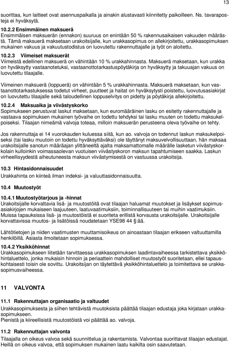 Tämä maksuerä maksetaan urakoitsijalle, kun urakkasopimus on allekirjoitettu, urakkasopimuksen mukainen vakuus ja vakuutustodistus on luovutettu rakennuttajalle ja työt on aloitettu. 10.2.