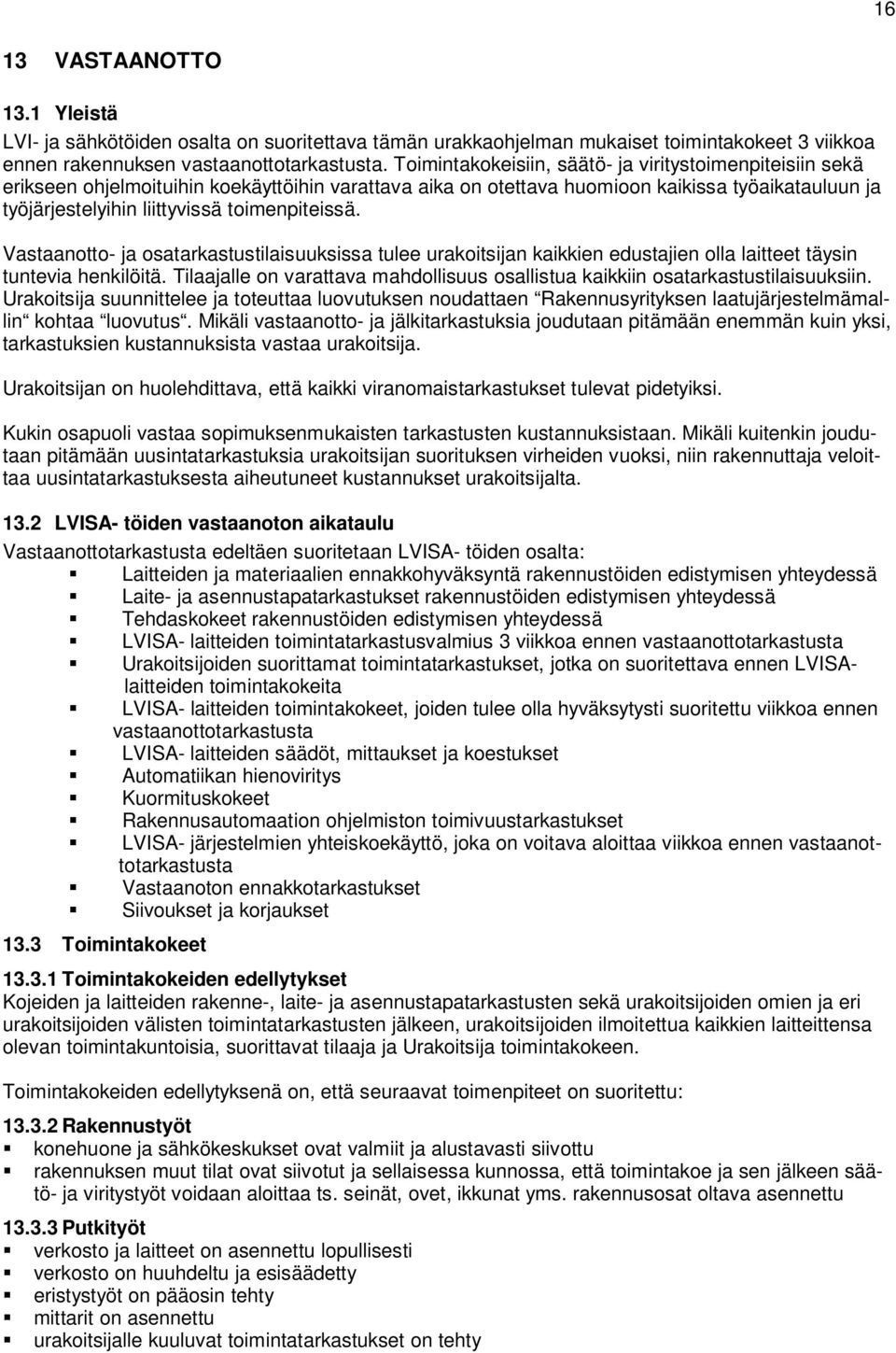 toimenpiteissä. Vastaanotto- ja osatarkastustilaisuuksissa tulee urakoitsijan kaikkien edustajien olla laitteet täysin tuntevia henkilöitä.
