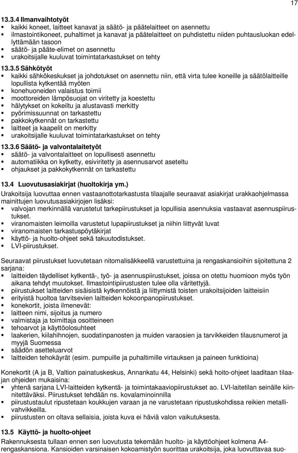 3.5 Sähkötyöt kaikki sähkökeskukset ja johdotukset on asennettu niin, että virta tulee koneille ja säätölaitteille lopullista kytkentää myöten konehuoneiden valaistus toimii moottoreiden lämpösuojat
