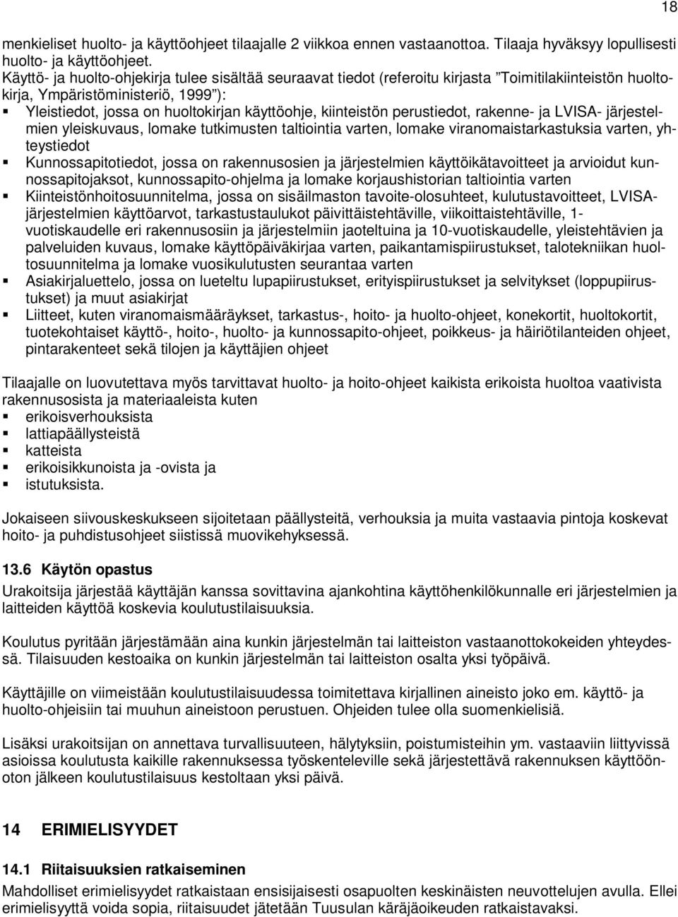 kiinteistön perustiedot, rakenne- ja LVISA- järjestelmien yleiskuvaus, lomake tutkimusten taltiointia varten, lomake viranomaistarkastuksia varten, yhteystiedot Kunnossapitotiedot, jossa on