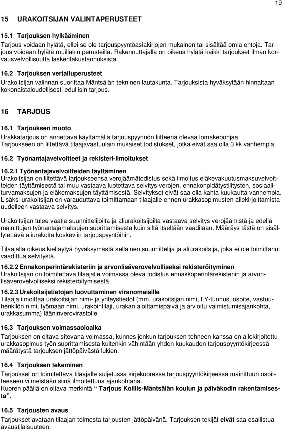 2 Tarjouksen vertailuperusteet Urakoitsijan valinnan suorittaa Mäntsälän tekninen lautakunta. Tarjouksista hyväksytään hinnaltaan kokonaistaloudellisesti edullisin tarjous. 16 TARJOUS 16.