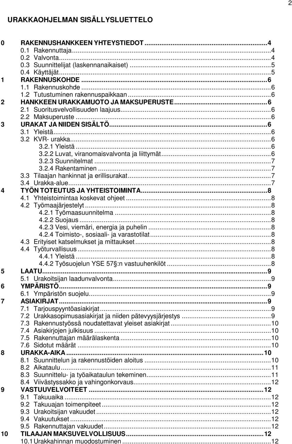 .. 6 3.2 KVR- urakka... 6 3.2.1 Yleistä... 6 3.2.2 Luvat, viranomaisvalvonta ja liittymät... 6 3.2.3 Suunnitelmat... 7 3.2.4 Rakentaminen... 7 3.3 Tilaajan hankinnat ja erillisurakat... 7 3.4 Urakka-alue.