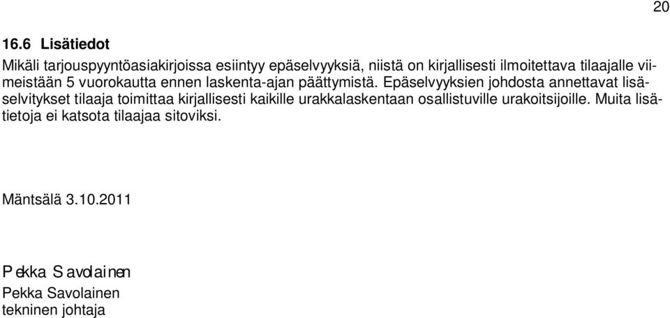 Epäselvyyksien johdosta annettavat lisäselvitykset tilaaja toimittaa kirjallisesti kaikille urakkalaskentaan