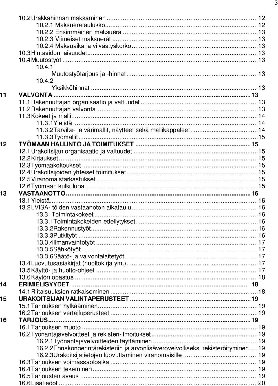 .. 14 11.3.1Yleistä... 14 11.3.2Tarvike- ja värimallit, näytteet sekä mallikappaleet... 14 11.3.3Työmallit... 15 12 TYÖMAAN HALLINTO JA TOIMITUKSET... 15 12.1Urakoitsijan organisaatio ja valtuudet.