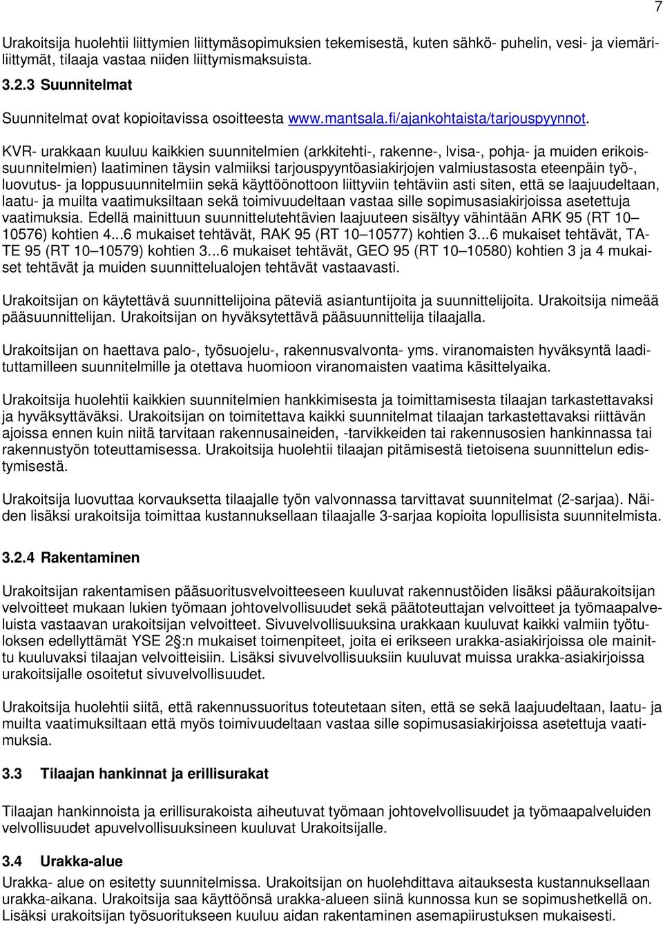 KVR- urakkaan kuuluu kaikkien suunnitelmien (arkkitehti-, rakenne-, lvisa-, pohja- ja muiden erikoissuunnitelmien) laatiminen täysin valmiiksi tarjouspyyntöasiakirjojen valmiustasosta eteenpäin työ-,