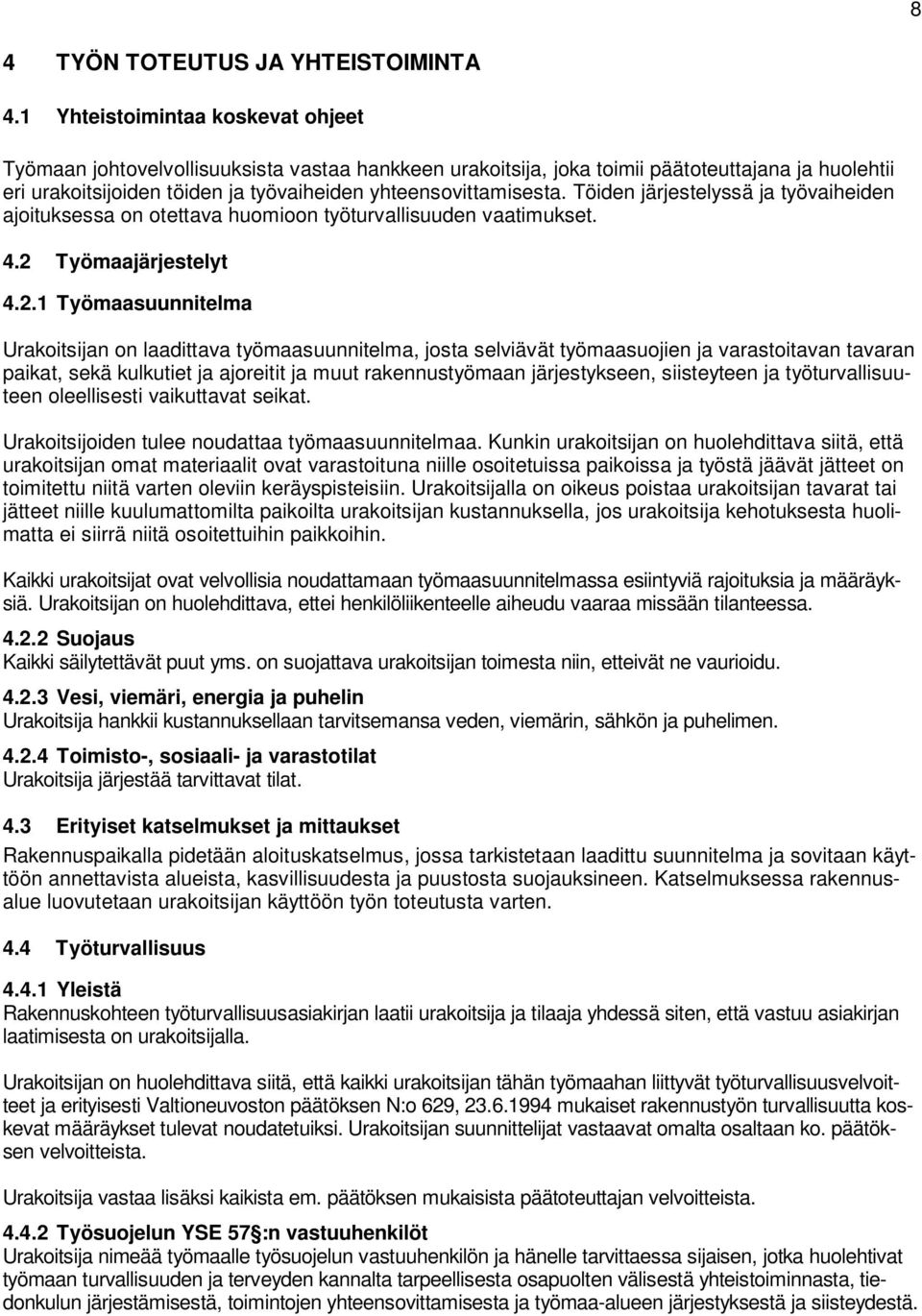 Töiden järjestelyssä ja työvaiheiden ajoituksessa on otettava huomioon työturvallisuuden vaatimukset. 4.2 