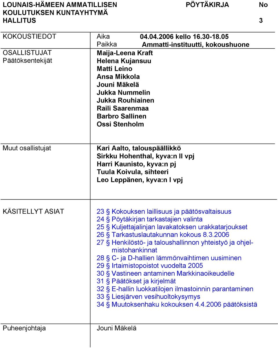 osallistujat Kari Aalto, talouspäällikkö Sirkku Hohenthal, kyva:n II vpj Harri Kaunisto, kyva:n pj Tuula Koivula, sihteeri Leo Leppänen, kyva:n I vpj KÄSITELLYT ASIAT 23 Kokouksen laillisuus ja