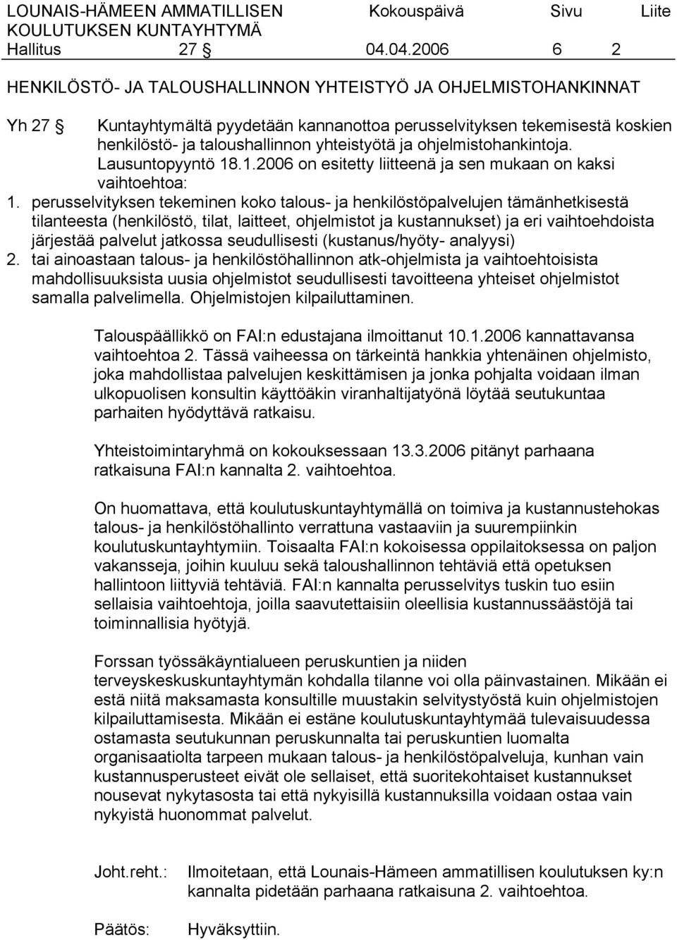 ja ohjelmistohankintoja. Lausuntopyyntö 18.1.2006 on esitetty liitteenä ja sen mukaan on kaksi vaihtoehtoa: 1.