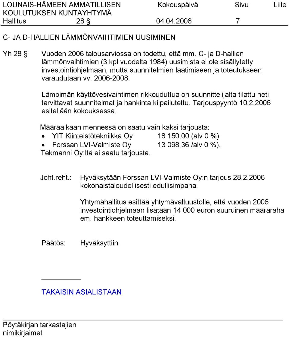 Lämpimän käyttövesivaihtimen rikkouduttua on suunnittelijalta tilattu heti tarvittavat suunnitelmat ja hankinta kilpailutettu. Tarjouspyyntö 10.2.2006 esitellään kokouksessa.