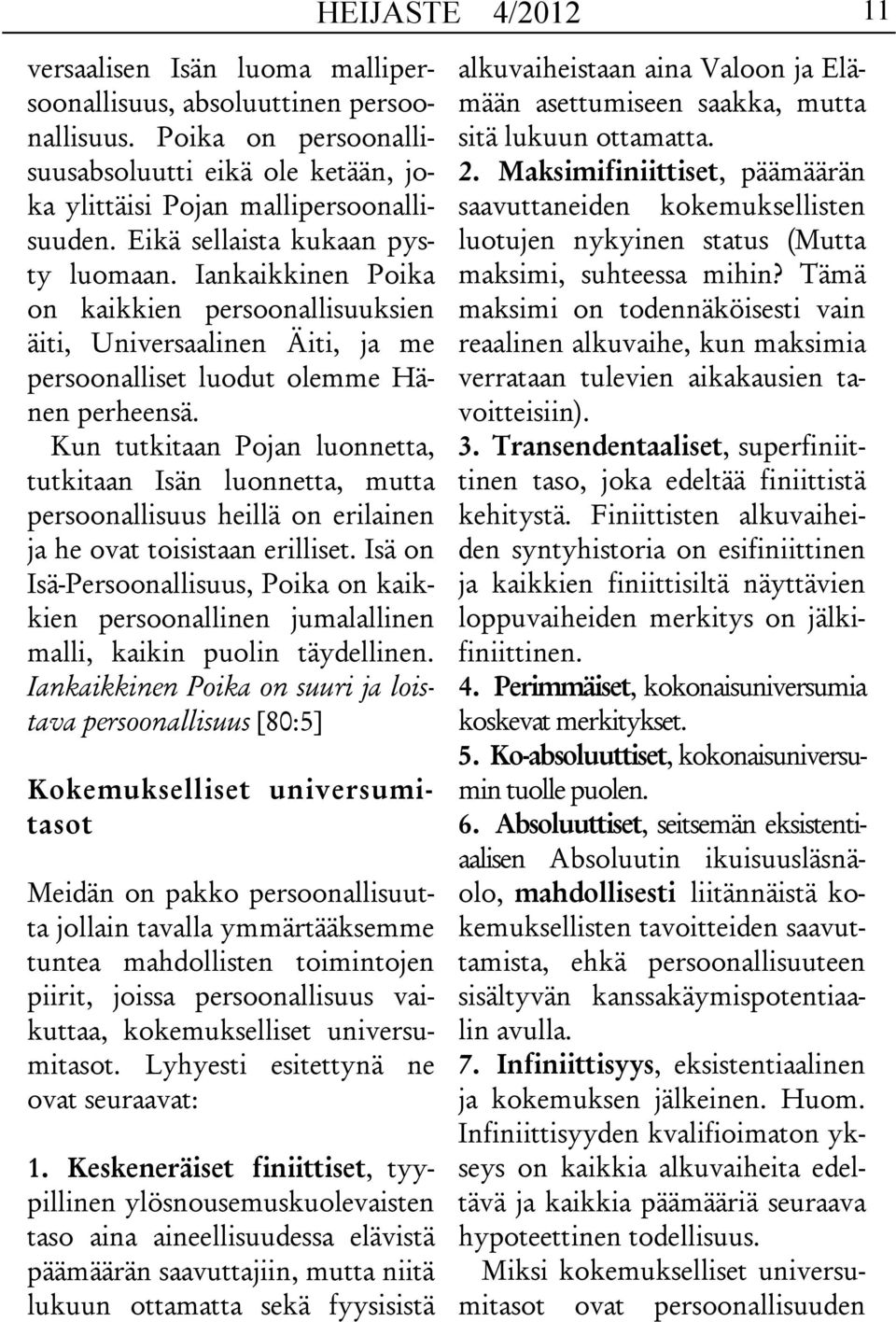 Kun tutkitaan Pojan luonnetta, tutkitaan Isän luonnetta, mutta persoonallisuus heillä on erilainen ja he ovat toisistaan erilliset.
