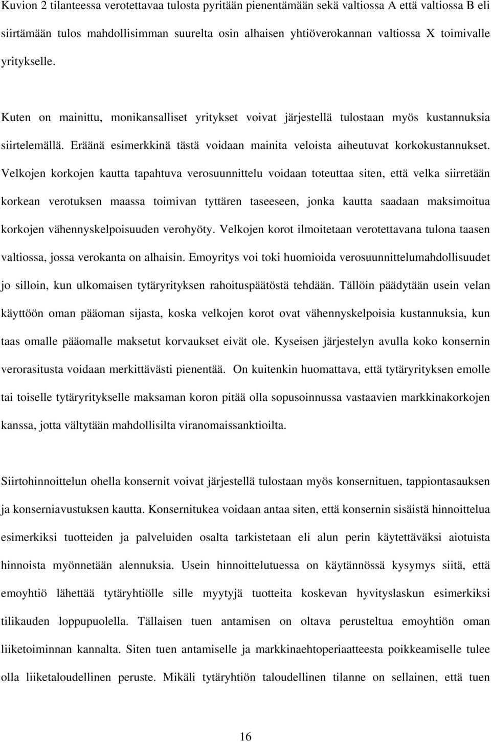 Velkojen korkojen kautta tapahtuva verosuunnttelu vodaan toteuttaa sten, että velka srretään korkean verotuksen maassa tomvan tyttären taseeseen, jonka kautta saadaan maksmotua korkojen