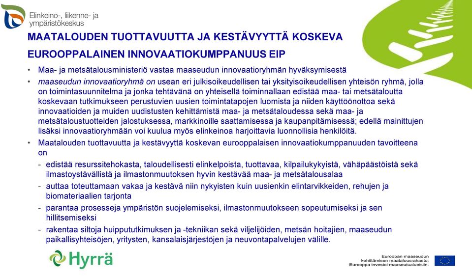 tutkimukseen perustuvien uusien toimintatapojen luomista ja niiden käyttöönottoa sekä innovaatioiden ja muiden uudistusten kehittämistä maa- ja metsätaloudessa sekä maa- ja metsätaloustuotteiden