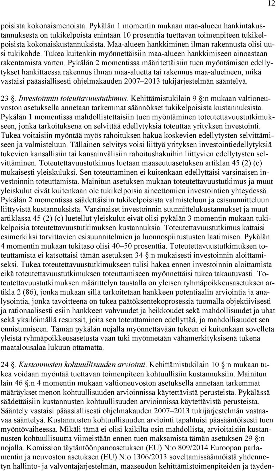 Pykälän 2 momentissa määritettäisiin tuen myöntämisen edellytykset hankittaessa rakennus ilman maa-aluetta tai rakennus maa-alueineen, mikä vastaisi pääasiallisesti ohjelmakauden 2007 2013