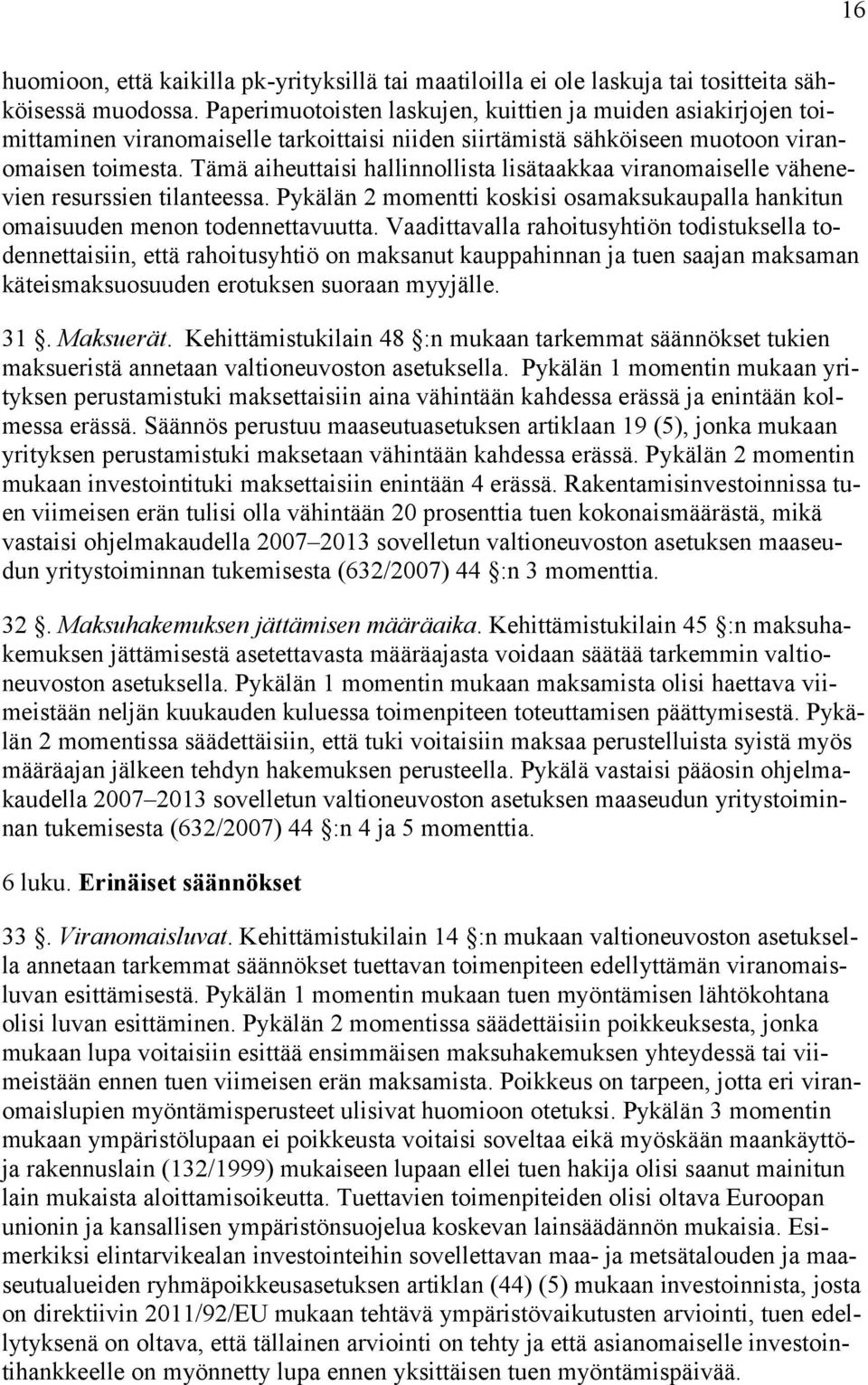 Tämä aiheuttaisi hallinnollista lisätaakkaa viranomaiselle vähenevien resurssien tilanteessa. Pykälän 2 momentti koskisi osamaksukaupalla hankitun omaisuuden menon todennettavuutta.