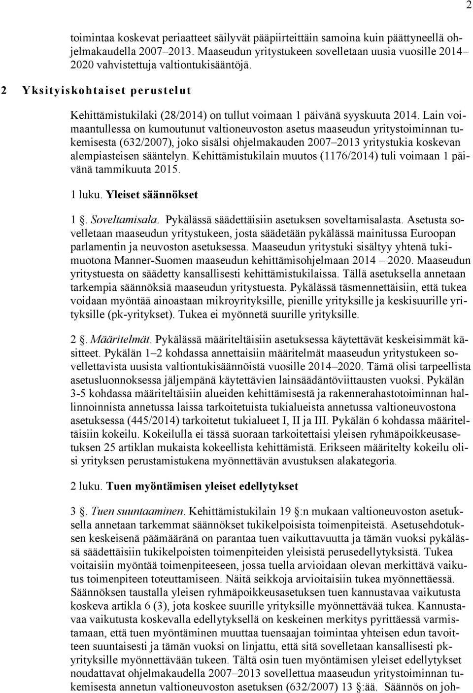 Lain voimaantullessa on kumoutunut valtioneuvoston asetus maaseudun yritystoiminnan tukemisesta (632/2007), joko sisälsi ohjelmakauden 2007 2013 yritystukia koskevan alempiasteisen sääntelyn.