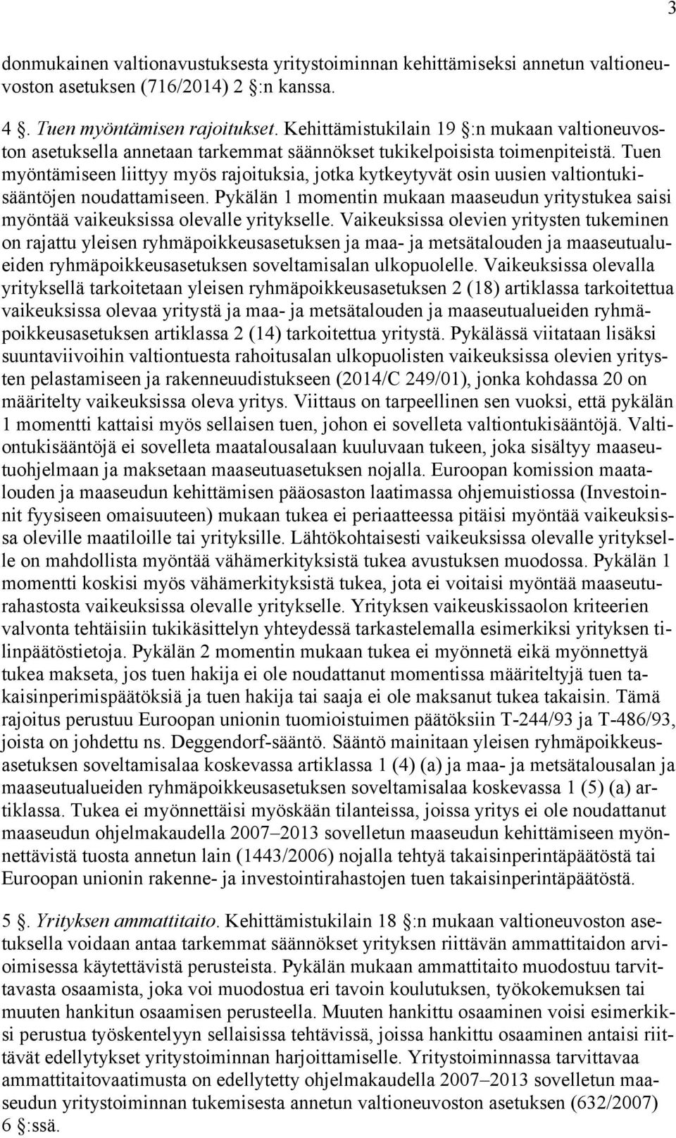 Tuen myöntämiseen liittyy myös rajoituksia, jotka kytkeytyvät osin uusien valtiontukisääntöjen noudattamiseen.