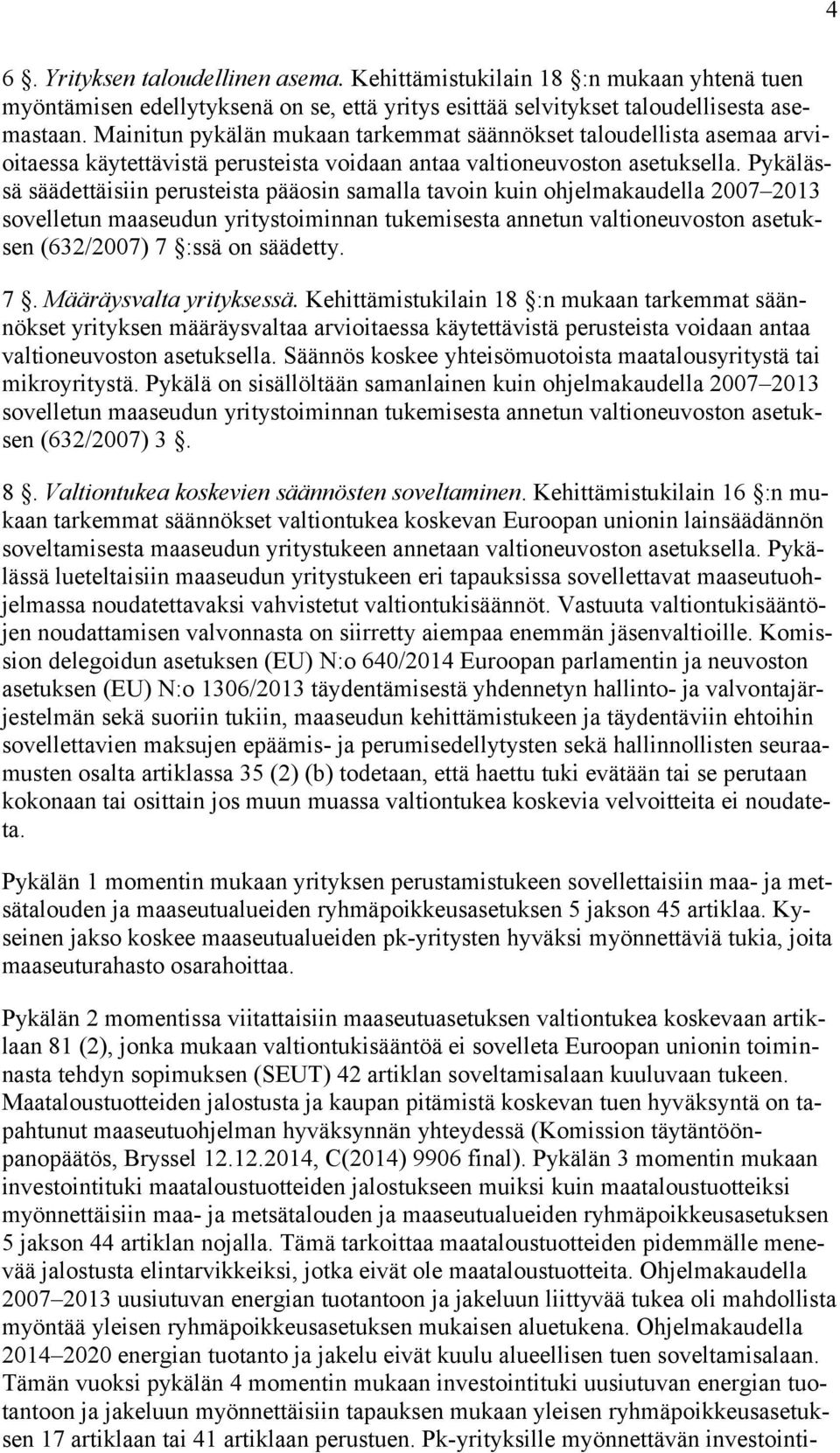 Pykälässä säädettäisiin perusteista pääosin samalla tavoin kuin ohjelmakaudella 2007 2013 sovelletun maaseudun yritystoiminnan tukemisesta annetun valtioneuvoston asetuksen (632/2007) 7 :ssä on