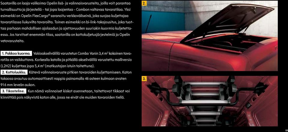 Toinen esimerkki on bi-link-takajousitus, joka tuottaa parhaan mahdollisen ajolaadun ja ajettavuuden suuriakin kuormia kuljetettaessa.
