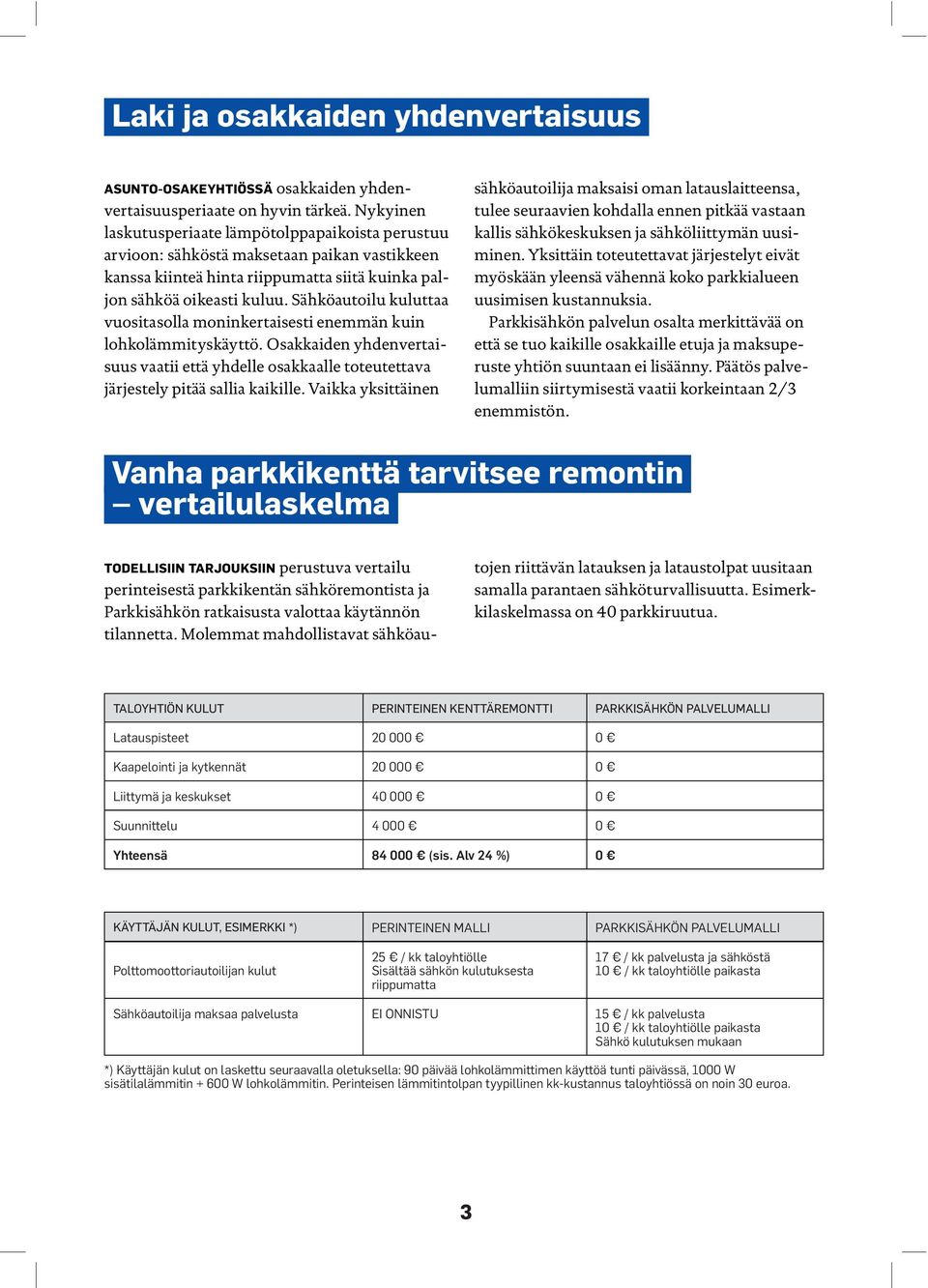 Sähköautoilu kuluttaa vuositasolla moninkertaisesti enemmän kuin lohkolämmityskäyttö. Osakkaiden yhdenvertaisuus vaatii että yhdelle osakkaalle toteutettava järjestely pitää sallia kaikille.