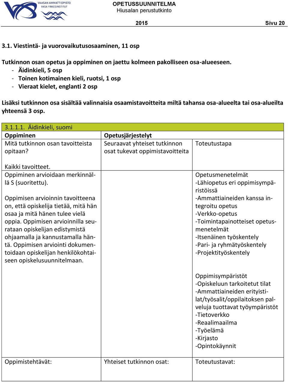 yhteensä 3 osp. 3.1.1.1. Äidinkieli, suomi Mitä tutkinnon osan tavoitteista opitaan? Kaikki tavoitteet. arvioidaan merkinnällä S (suoritettu).