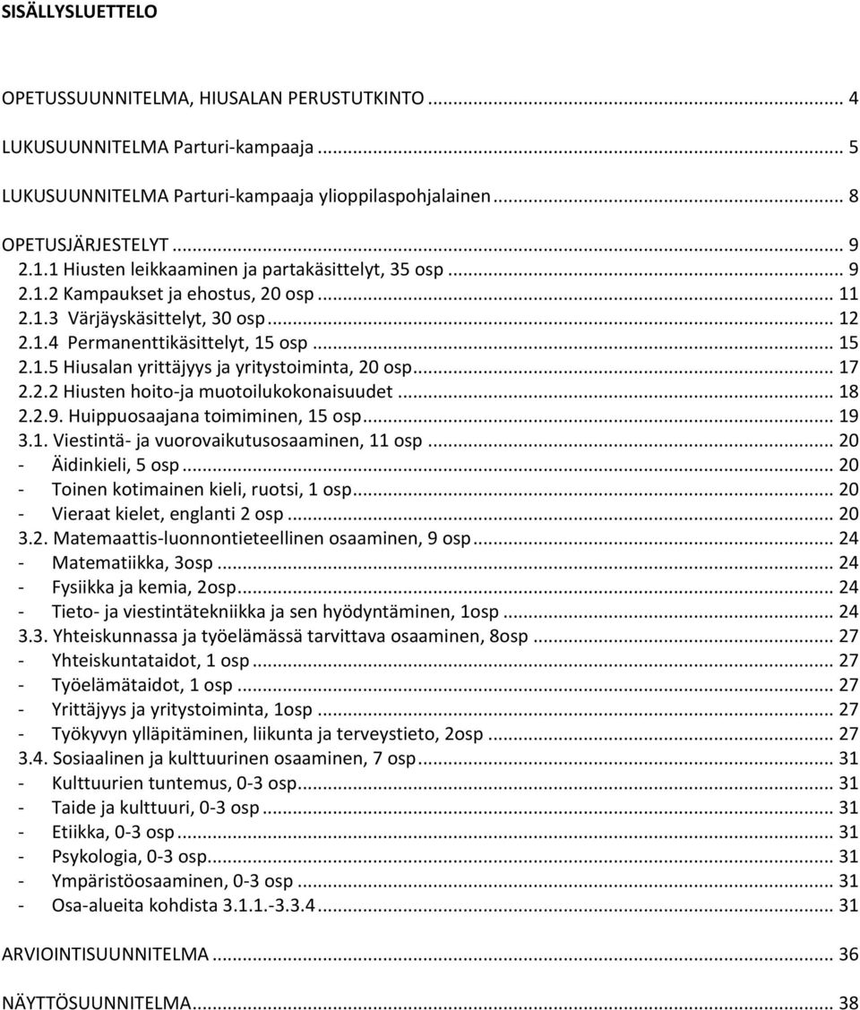 .. 17 2.2.2 Hiusten hoito-ja muotoilukokonaisuudet... 18 2.2.9. Huippuosaajana toimiminen, 15 osp... 19 3.1. Viestintä- ja vuorovaikutusosaaminen, 11 osp... 20 - Äidinkieli, 5 osp.