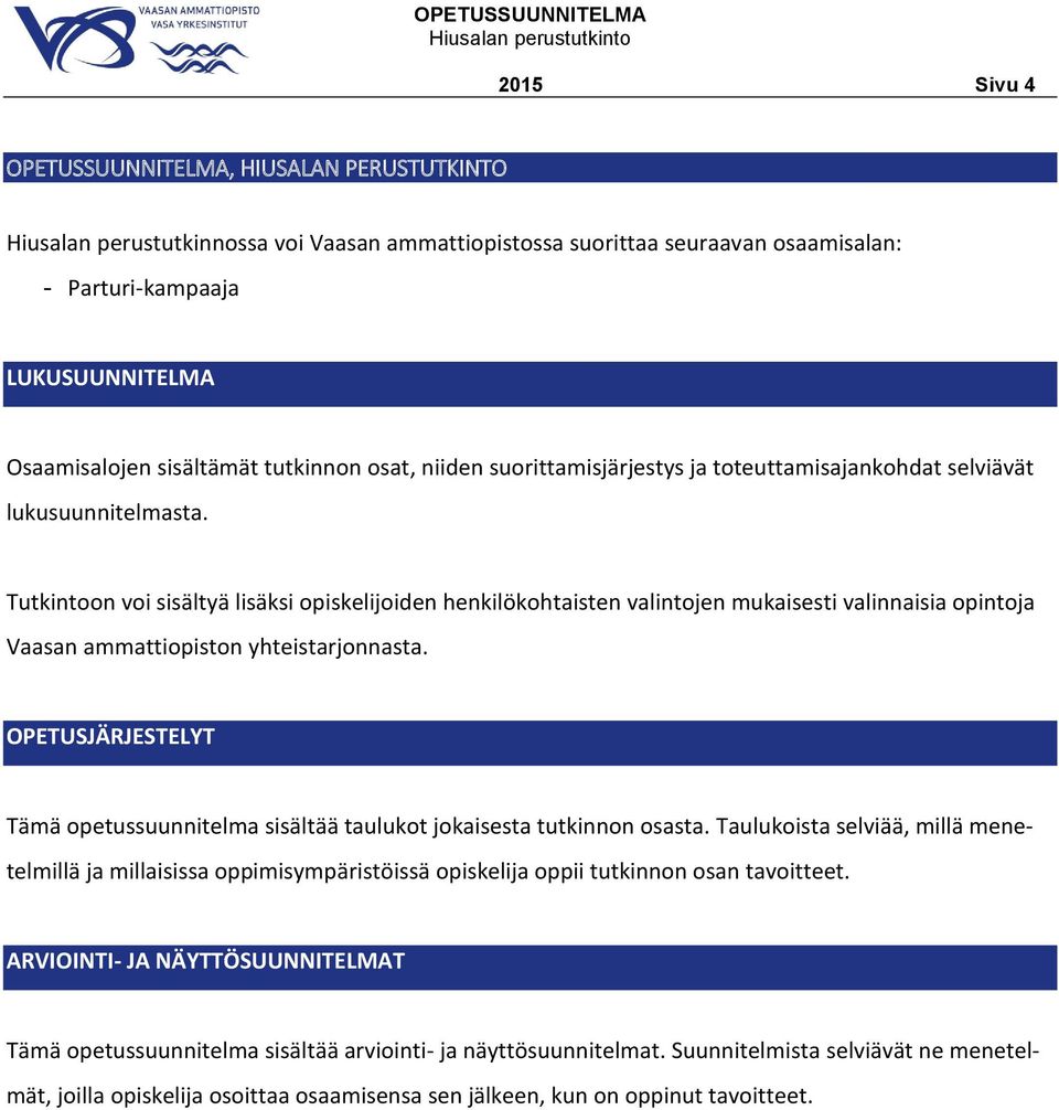 Tutkintoon voi sisältyä lisäksi opiskelijoiden henkilökohtaisten valintojen mukaisesti valinnaisia opintoja Vaasan ammattiopiston yhteistarjonnasta.