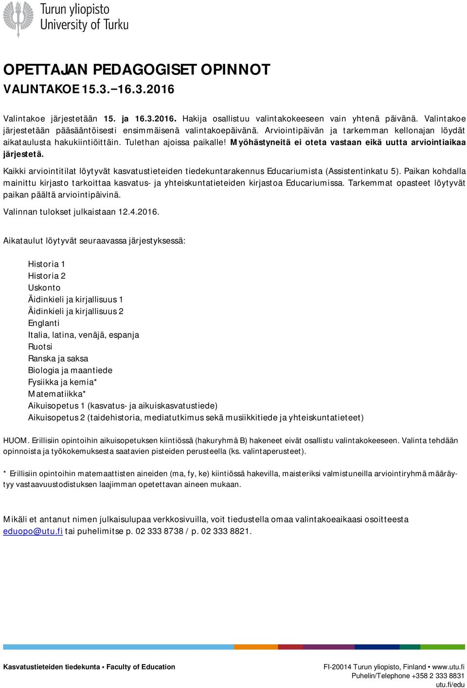 Myöhästyneitä ei oteta vastaan eikä uutta arviointiaikaa järjestetä. Kaikki arviointitilat löytyvät kasvatustieteiden tiedekuntarakennus Educariumista (Assistentinkatu 5).