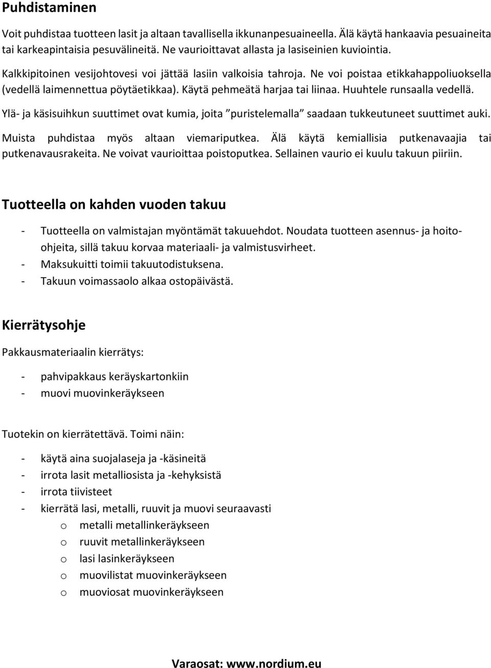 Käytä pehmeätä harjaa tai liinaa. Huuhtele runsaalla vedellä. Ylä- ja käsisuihkun suuttimet ovat kumia, joita puristelemalla saadaan tukkeutuneet suuttimet auki.