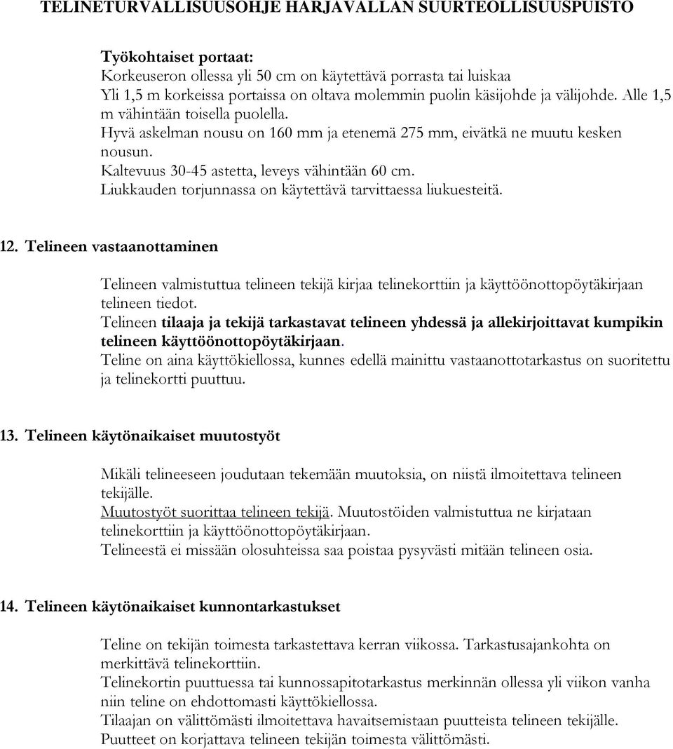 Liukkauden torjunnassa on käytettävä tarvittaessa liukuesteitä. 12. Telineen vastaanottaminen Telineen valmistuttua telineen tekijä kirjaa telinekorttiin ja käyttöönottopöytäkirjaan telineen tiedot.