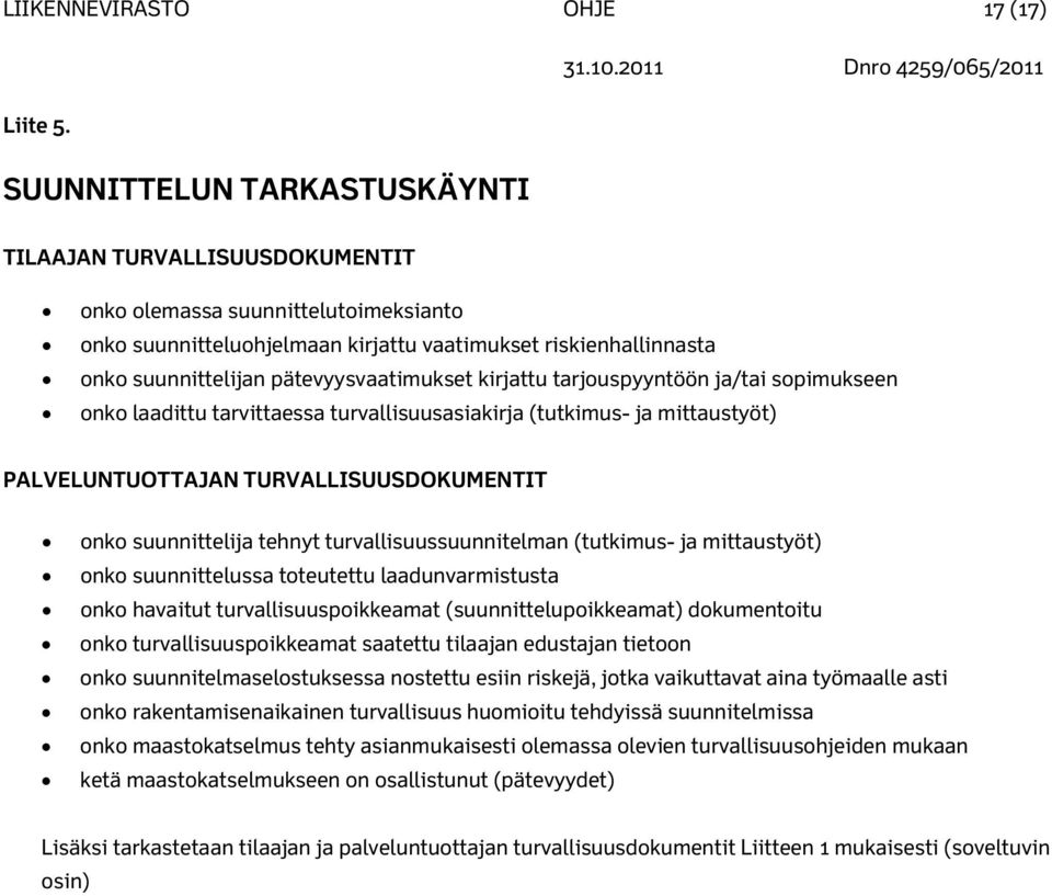 pätevyysvaatimukset kirjattu tarjouspyyntöön ja/tai sopimukseen onko laadittu tarvittaessa turvallisuusasiakirja (tutkimus- ja mittaustyöt) PALVELUNTUOTTAJAN TURVALLISUUSDOKUMENTIT onko suunnittelija