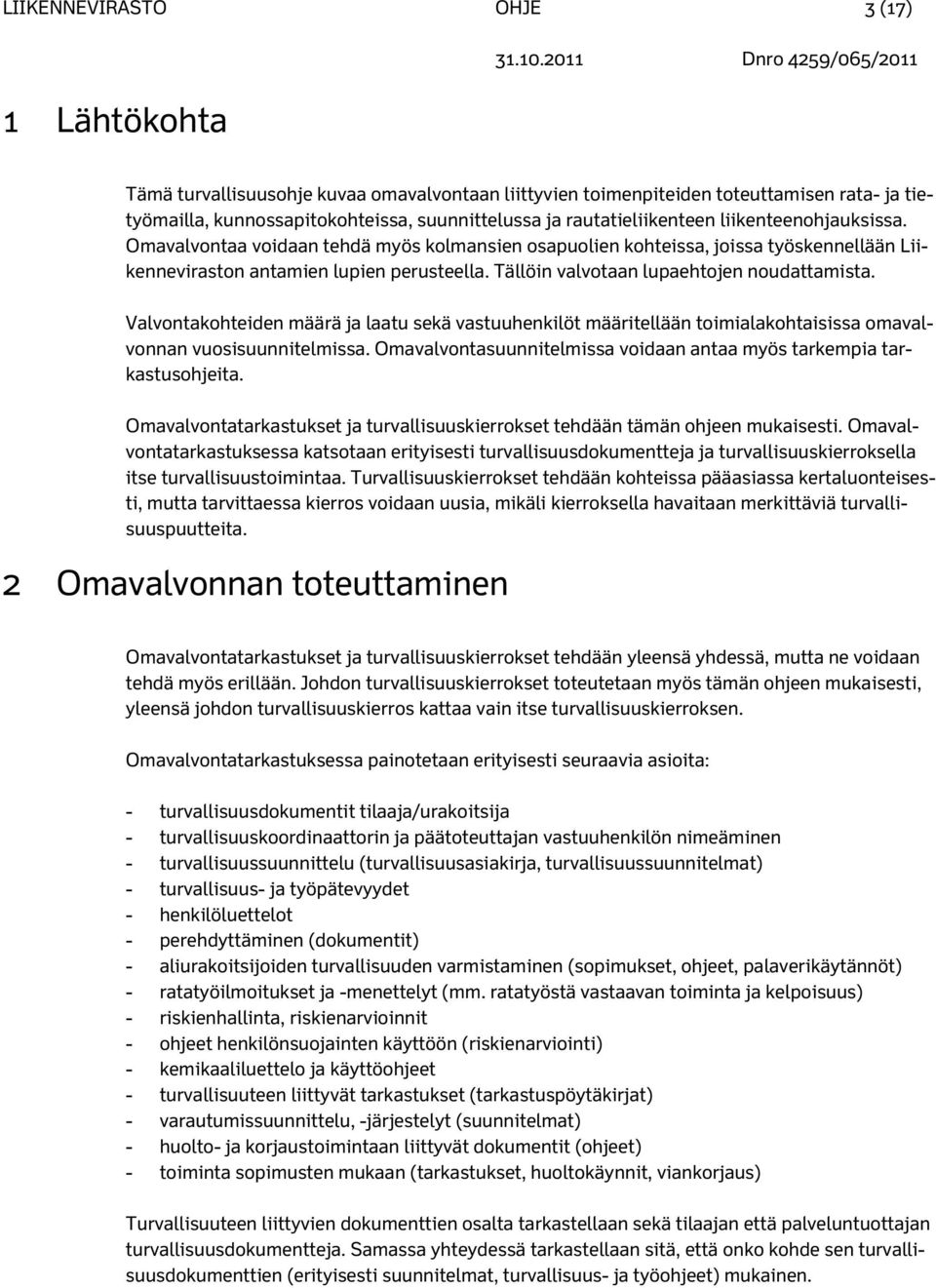 Tällöin valvotaan lupaehtojen noudattamista. Valvontakohteiden määrä ja laatu sekä vastuuhenkilöt määritellään toimialakohtaisissa omavalvonnan vuosisuunnitelmissa.