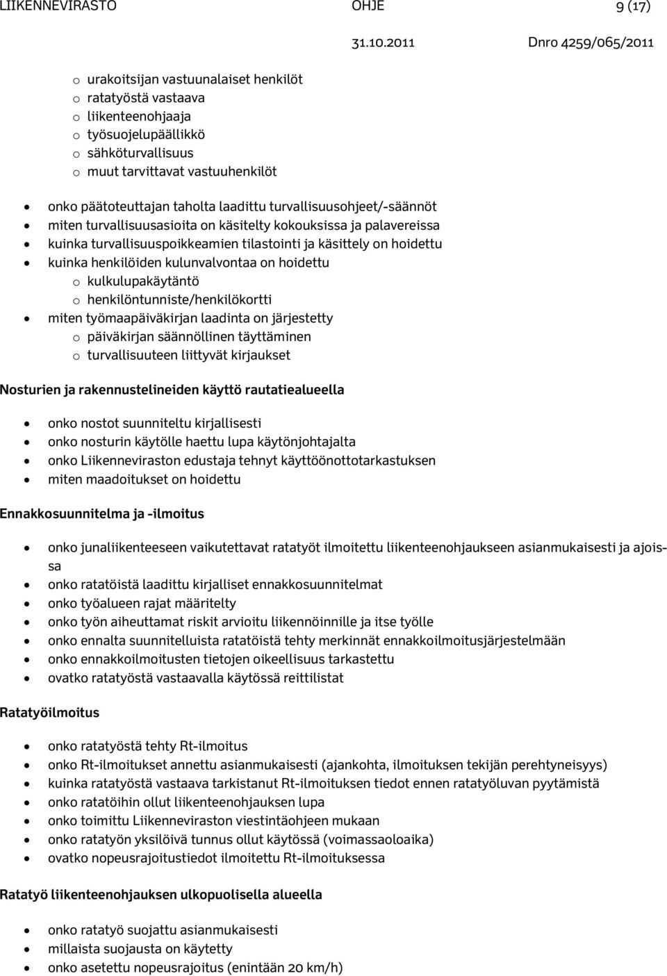 kuinka henkilöiden kulunvalvontaa on hoidettu o kulkulupakäytäntö o henkilöntunniste/henkilökortti miten työmaapäiväkirjan laadinta on järjestetty o päiväkirjan säännöllinen täyttäminen o