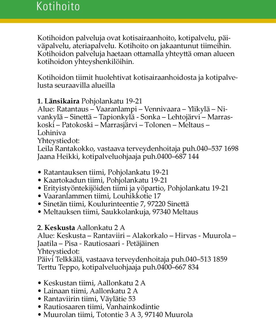 Länsikaira Pohjolankatu 19-21 Alue: Ratantaus Vaaranlampi Vennivaara Ylikylä Nivankylä Sinettä Tapionkylä - Sonka Lehtojärvi Marraskoski Patokoski Marrasjärvi Tolonen Meltaus Lohiniva Yhteystiedot: