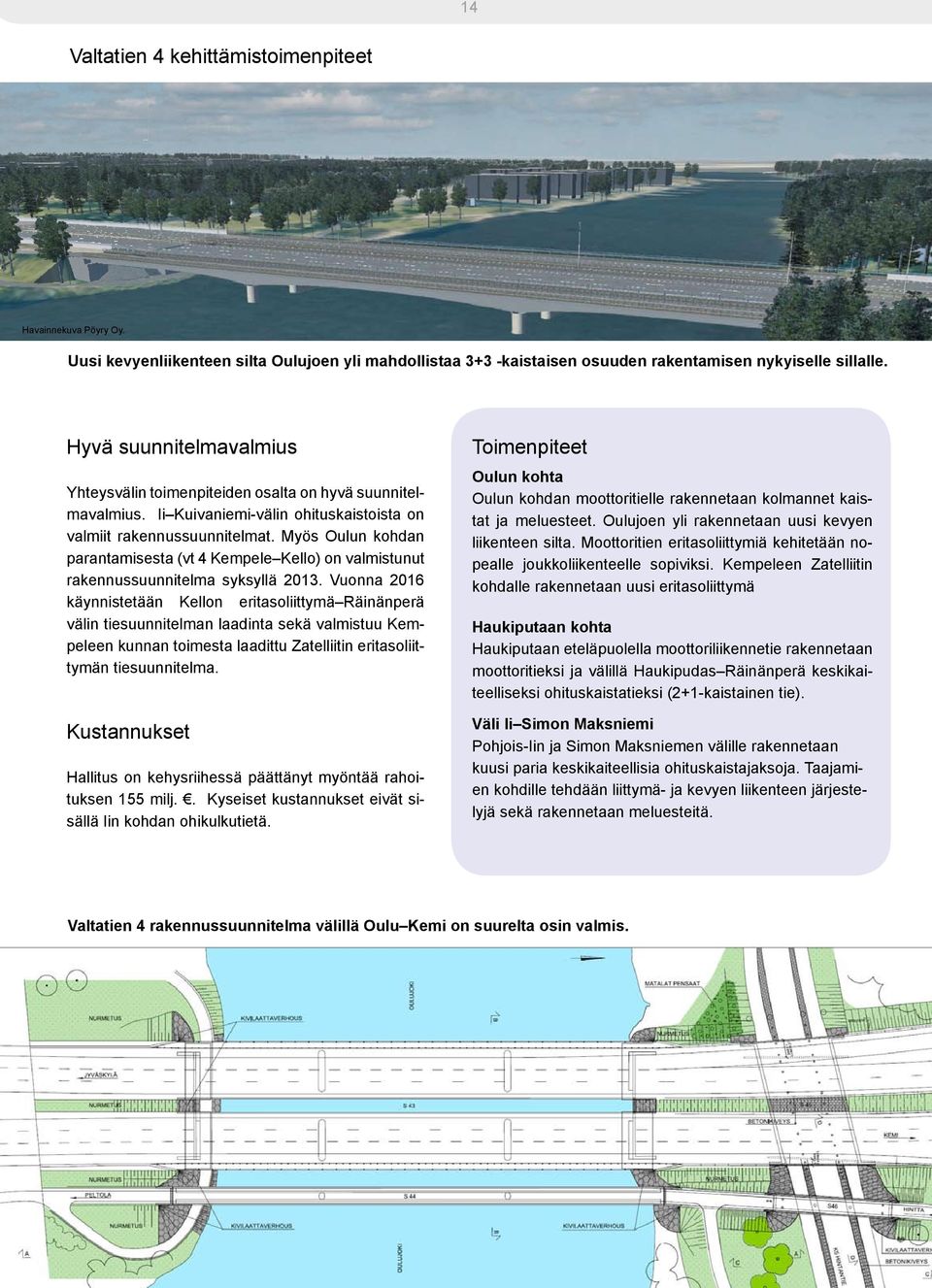 Myös Oulun kohdan parantamisesta (vt 4 Kempele Kello) on valmistunut rakennussuunnitelma syksyllä 2013.