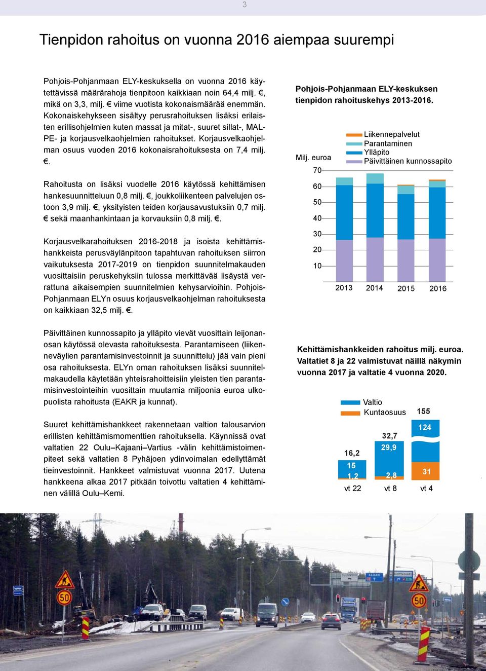 Kokonaiskehykseen sisältyy perusrahoituksen lisäksi erilaisten erillisohjelmien kuten massat ja mitat-, suuret sillat-, MAL- PE- ja korjausvelkaohjelmien rahoitukset.