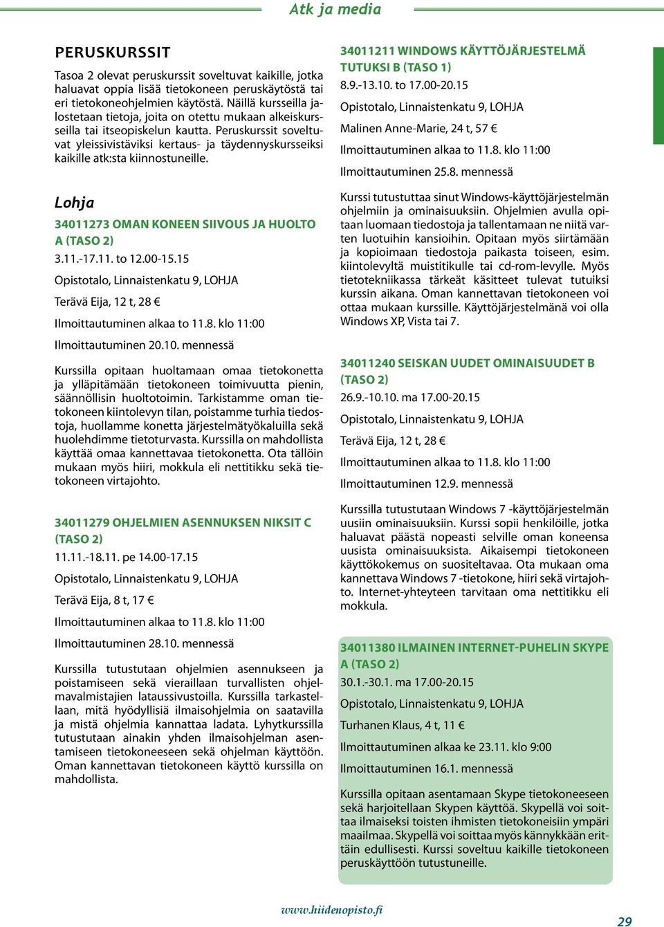 Peruskurssit soveltuvat yleissivistäviksi kertaus- ja täydennyskursseiksi kaikille atk:sta kiinnostuneille. Lohja 34011273 OMAN KONEEN SIIVOUS JA HUOLTO A 3.11.-17.11. to 12.00-15.