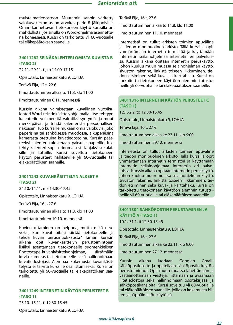 34011282 SEINÄKALENTERI OMISTA KUVISTA b 22.11.-29.11. ti, to 14.00-17.15 Terävä Eija, 12 t, 22 Ilmoittautuminen 8.11. mennessä Kurssin aikana valmistetaan kuvallinen vuosikalenteri Word-tekstinkäsittelyohjelmalla.