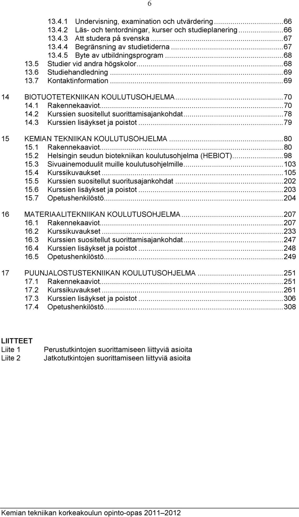 .. 78 14.3 Kurssien lisäykset ja poistot... 79 15 KEMIAN TEKNIIKAN KOULUTUSOHJELMA... 80 15.1 Rakennekaaviot... 80 15.2 Helsingin seudun biotekniikan koulutusohjelma (HEBIOT)... 98 15.