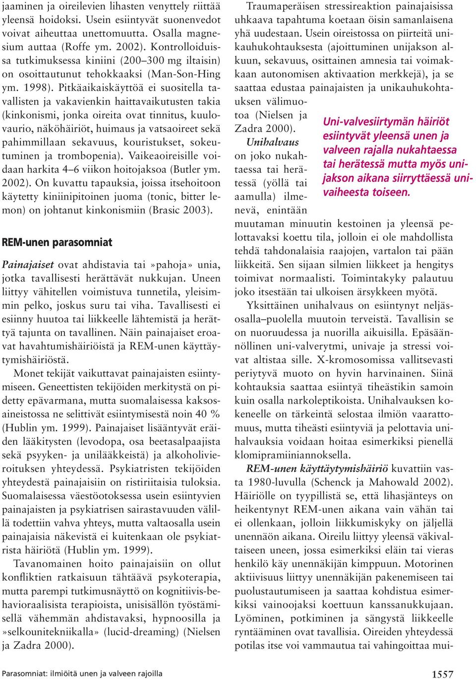 Pitkäaikaiskäyttöä ei suositella tavallisten ja vakavienkin haittavaikutusten takia (kinkonismi, jonka oireita ovat tinnitus, kuulovaurio, näköhäiriöt, huimaus ja vatsa oireet sekä pahimmillaan