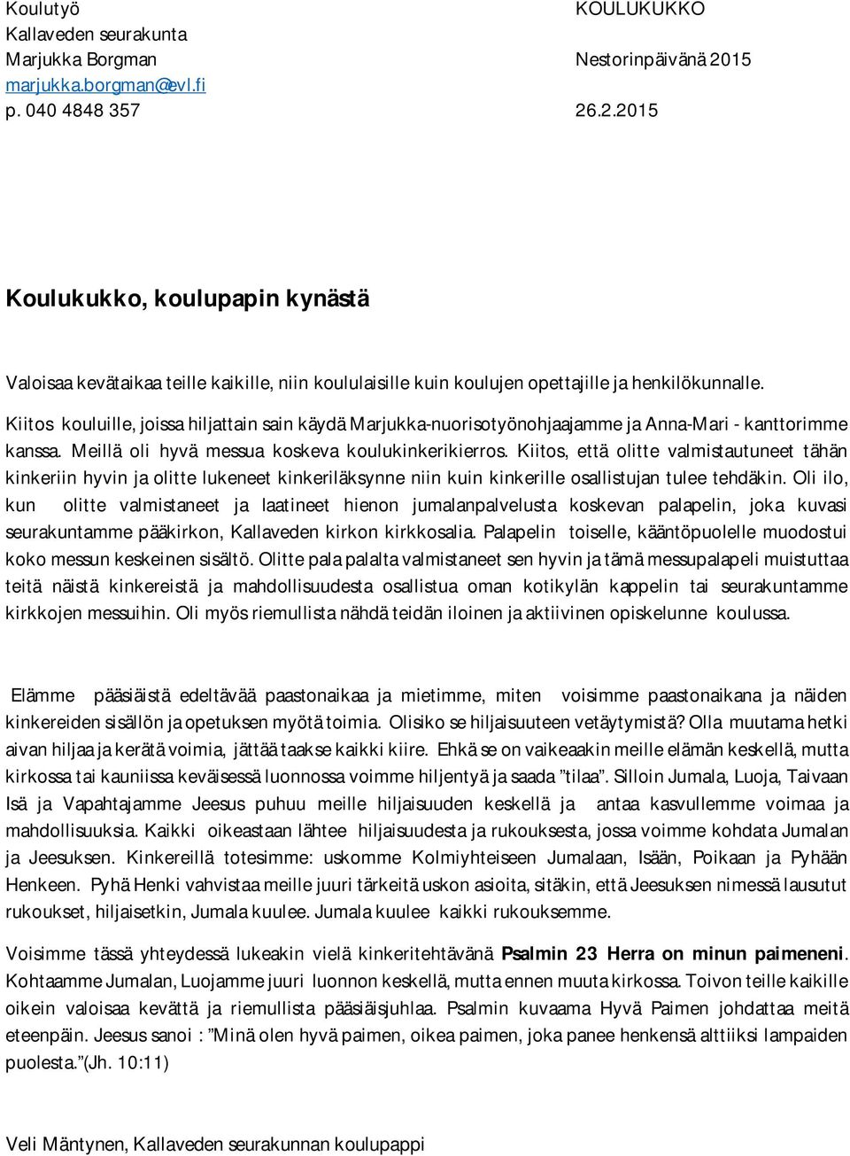 Kiitos kouluille, joissa hiljattain sain käydä Marjukka-nuorisotyönohjaajamme ja Anna-Mari - kanttorimme kanssa. Meillä oli hyvä messua koskeva koulukinkerikierros.
