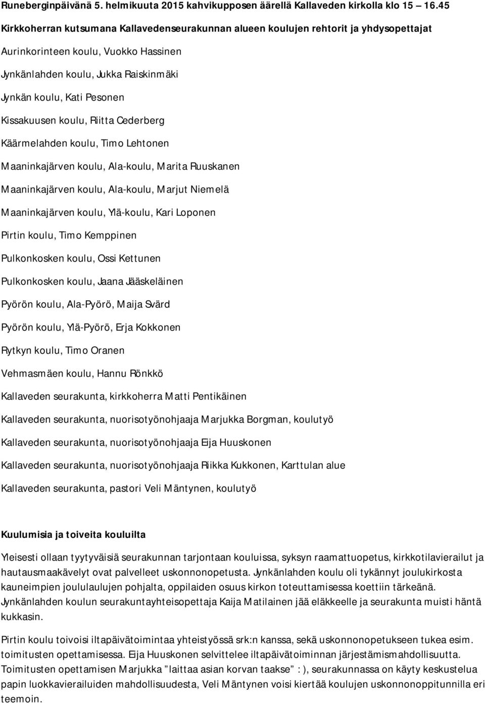 Kissakuusen koulu, Riitta Cederberg Käärmelahden koulu, Timo Lehtonen Maaninkajärven koulu, Ala-koulu, Marita Ruuskanen Maaninkajärven koulu, Ala-koulu, Marjut Niemelä Maaninkajärven koulu,