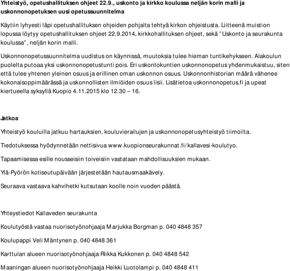 Liitteenä muistion lopussa löytyy opetushallituksen ohjeet 22.9.2014, kirkkohallituksen ohjeet, sekä Uskonto ja seurakunta koulussa, neljän korin malli.