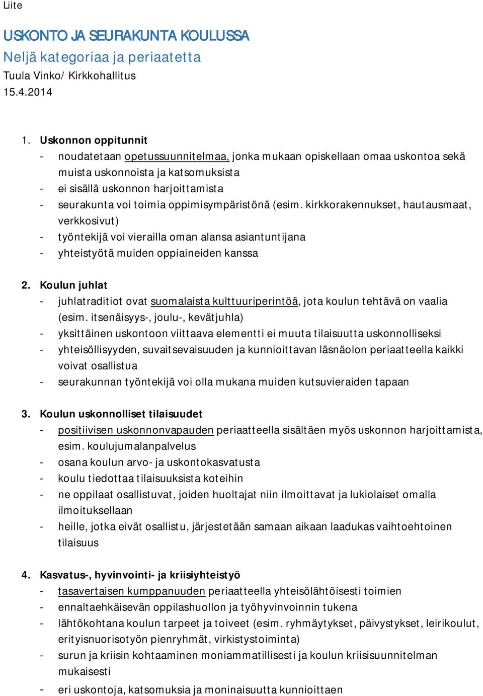 oppimisympäristönä (esim. kirkkorakennukset, hautausmaat, verkkosivut) - työntekijä voi vierailla oman alansa asiantuntijana - yhteistyötä muiden oppiaineiden kanssa 2.