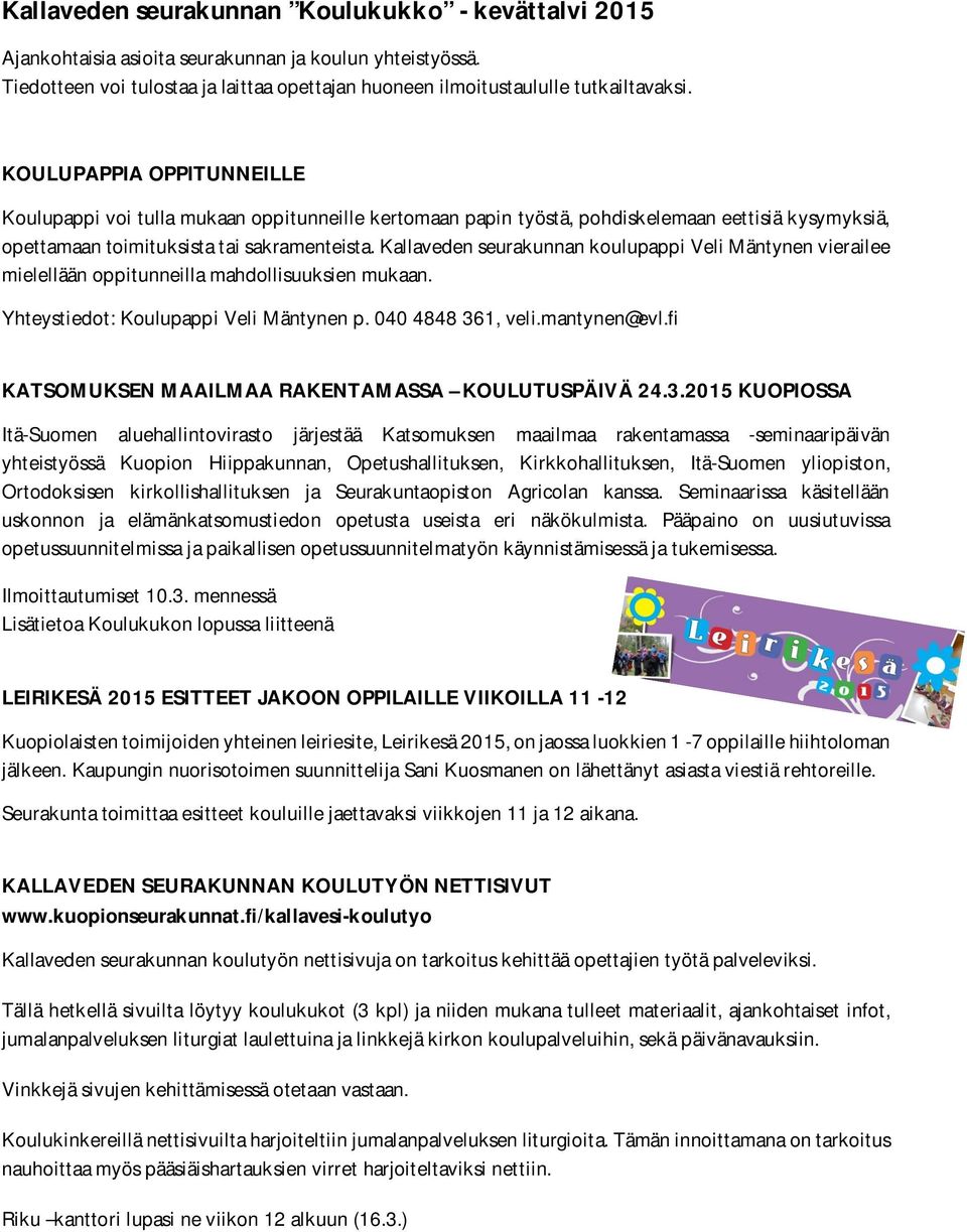 Kallaveden seurakunnan koulupappi Veli Mäntynen vierailee mielellään oppitunneilla mahdollisuuksien mukaan. Yhteystiedot: Koulupappi Veli Mäntynen p. 040 4848 361, veli.mantynen@evl.