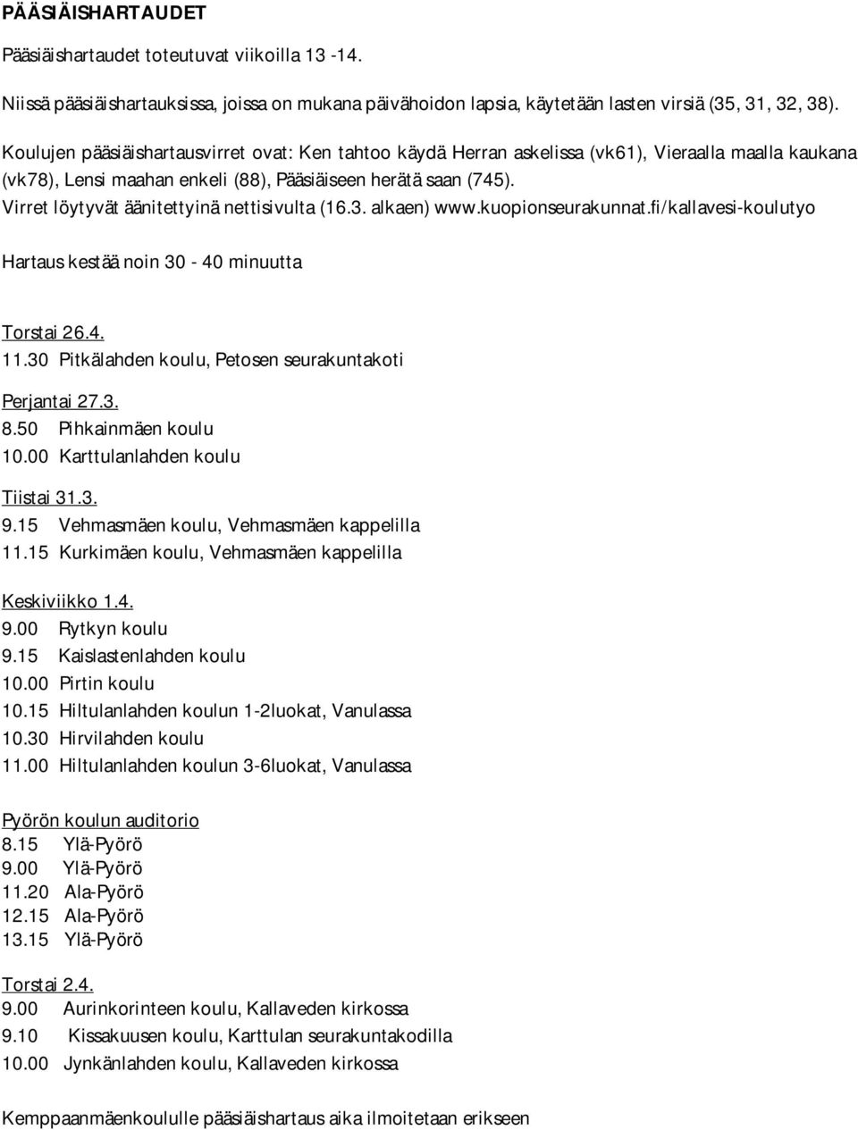 Virret löytyvät äänitettyinä nettisivulta (16.3. alkaen) www.kuopionseurakunnat.fi/kallavesi-koulutyo Hartaus kestää noin 30-40 minuutta Torstai 26.4. 11.