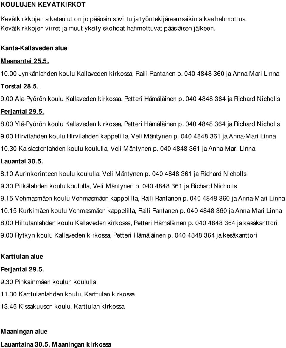 00 Ala-Pyörön koulu Kallaveden kirkossa, Petteri Hämäläinen p. 040 4848 364 ja Richard Nicholls Perjantai 29.5. 8.00 Ylä-Pyörön koulu Kallaveden kirkossa, Petteri Hämäläinen p.