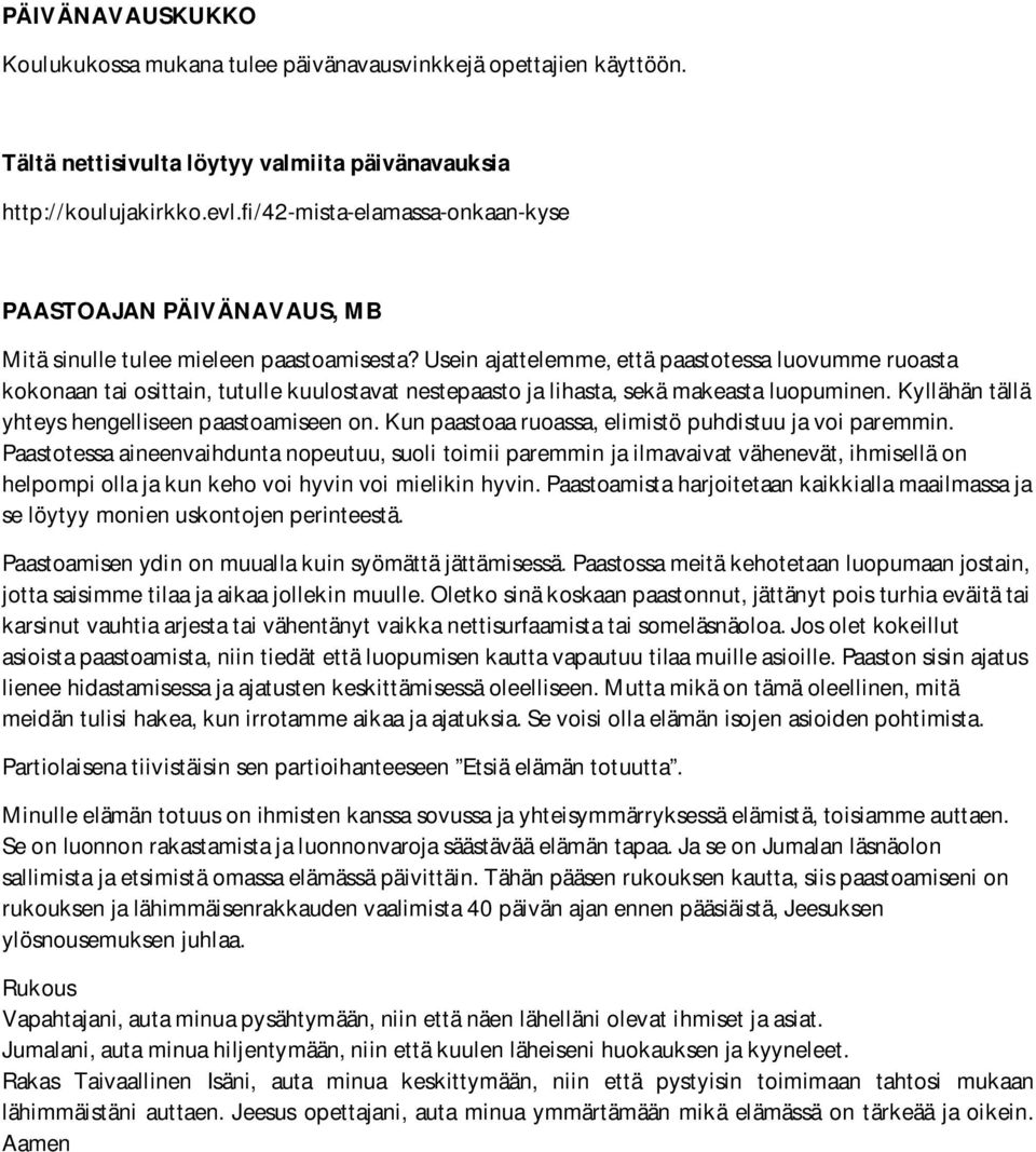 Usein ajattelemme, että paastotessa luovumme ruoasta kokonaan tai osittain, tutulle kuulostavat nestepaasto ja lihasta, sekä makeasta luopuminen. Kyllähän tällä yhteys hengelliseen paastoamiseen on.