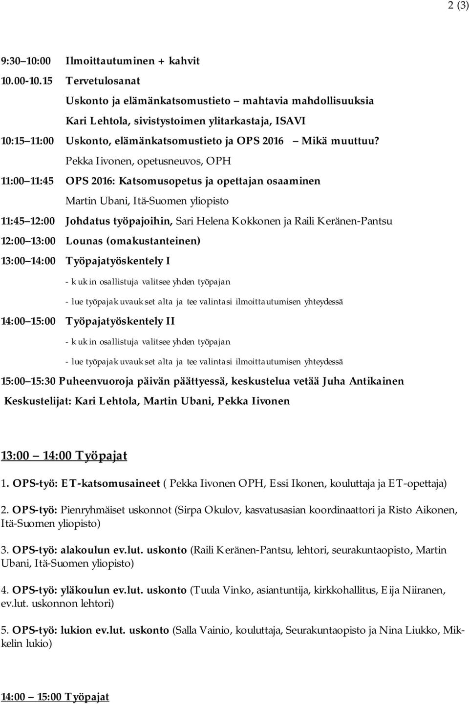 Pekka Iivonen, opetusneuvos, OPH 11:00 11:45 OPS 2016: Katsomusopetus ja opettajan osaaminen Martin Ubani, Itä-Suomen yliopisto 11:45 12:00 Johdatus työpajoihin, Sari Helena Kokkonen ja Raili